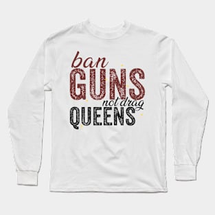 Ban Guns Not Drag Queens Long Sleeve T-Shirt